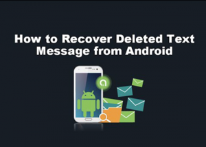 How to Recover Deleted Text Messages on Android Phone