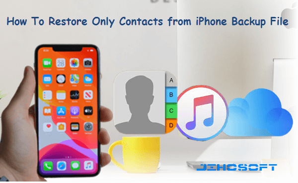 How to Restore Only Contacts from iPhone Backup For Free