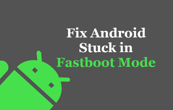 Fix Android Phone Stuck in Fastboot Mode